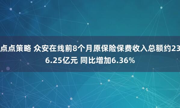 点点策略 众安在线前8个月原保险保费收入总额约236.25亿元 同比增加6.36%