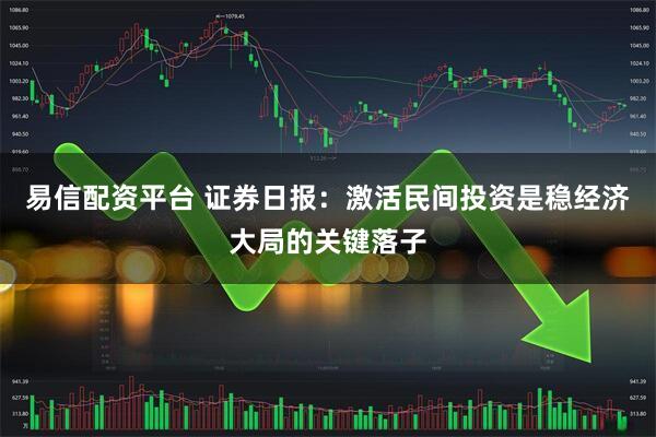 易信配资平台 证券日报：激活民间投资是稳经济大局的关键落子